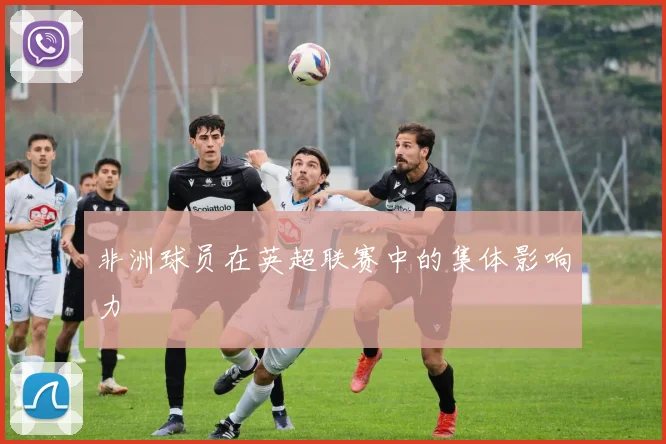 非洲球员在英超联赛中的集体影响力