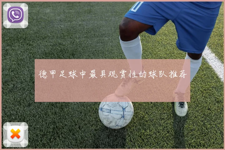 德甲足球中最具观赏性的球队推荐